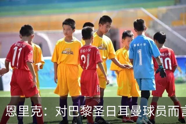 恩里克：对巴黎圣日耳曼球员而言，在国家德比前松懈是不可能的